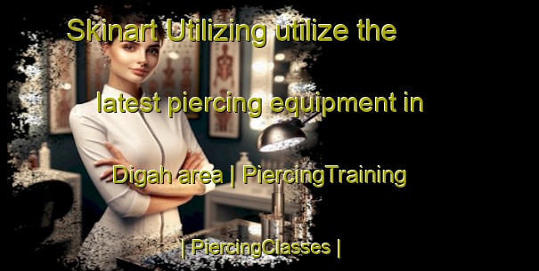 Skinart Utilizing utilize the latest piercing equipment in Digah area | PiercingTraining | PiercingClasses | SkinartTraining-India